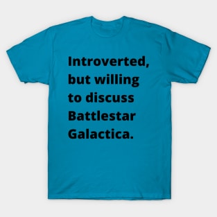 Introverted but willing to discuss Battlestar Galactica T-Shirt